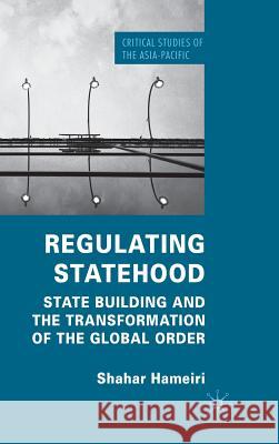 Regulating Statehood: State Building and the Transformation of the Global Order Hameiri, S. 9780230251861 Palgrave MacMillan