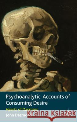 Psychoanalytic Accounts of Consuming Desire: Hearts of Darkness Desmond, John 9780230252196 0