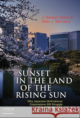 Sunset in the Land of the Rising Sun: Why Japanese Multinational Corporations Will Struggle in the Global Future Black, J. 9780230252226 PALGRAVE MACMILLAN