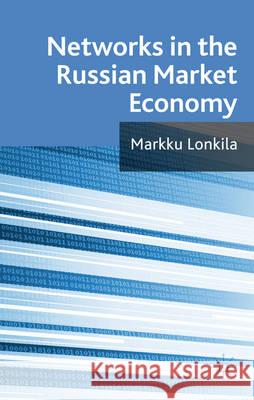 Networks in the Russian Market Economy Marrku Lonkila 9780230252394 Palgrave MacMillan