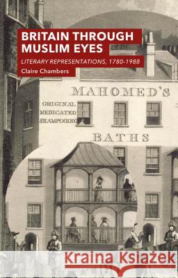 Britain Through Muslim Eyes: Literary Representations, 1780-1988 Chambers, Claire 9780230252592 Palgrave MacMillan
