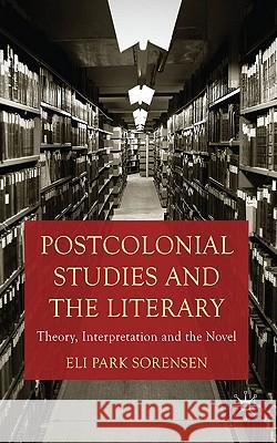 Postcolonial Studies and the Literary: Theory, Interpretation and the Novel Sorensen, E. 9780230252622 Palgrave MacMillan