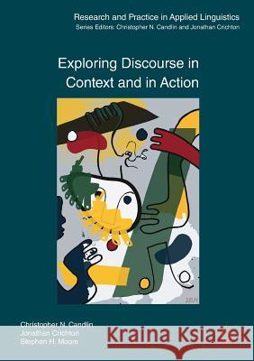Exploring Discourse in Context and in Action Christopher N., Professor Candlin Stephen H. Moore Jonathan Crichton 9780230252707 Palgrave MacMillan