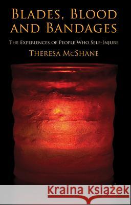 Blades, Blood and Bandages: The Experiences of People Who Self-Injure McShane, T. 9780230252813 Palgrave MacMillan