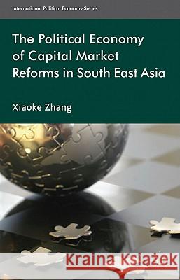 The Political Economy of Capital Market Reforms in Southeast Asia Zhang, Xiaoke 9780230252820 International Political Economy Series