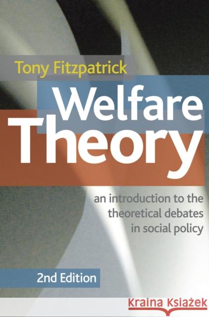 Welfare Theory: An Introduction to the Theoretical Debates in Social Policy Fitzpatrick, T. 9780230272026 0