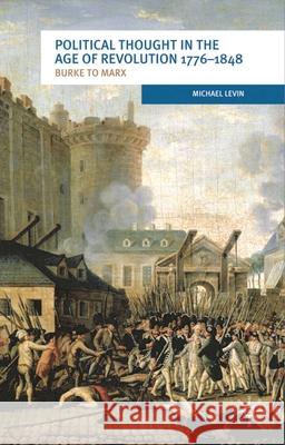 Political Thought in the Age of Revolution 1776-1848: Burke to Marx Levin, Michael 9780230272101