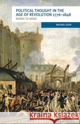 Political Thought in the Age of Revolution 1776-1848: Burke to Marx Michael Levin 9780230272118 Bloomsbury Publishing PLC