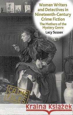 Women Writers and Detectives in Nineteenth-Century Crime Fiction: The Mothers of the Mystery Genre Sussex, L. 9780230272293 Palgrave MacMillan