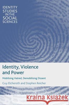 Identity, Violence and Power: Mobilising Hatred, Demobilising Dissent Elcheroth, Guy 9780230272606 Palgrave MacMillan