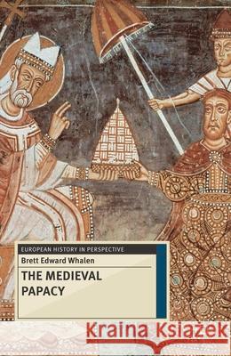 The Medieval Papacy Brett Edward Whalen 9780230272835