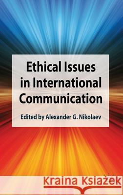 Ethical Issues in International Communication Alexander G. Nikolaev 9780230272897 Palgrave MacMillan