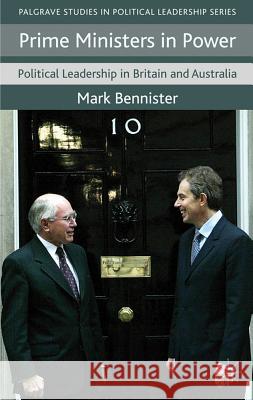 Prime Ministers in Power: Political Leadership in Britain and Australia Bennister, M. 9780230273214 Palgrave MacMillan