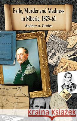 Exile, Murder and Madness in Siberia, 1823-61 Andrew A. Gentes 9780230273269 Palgrave MacMillan