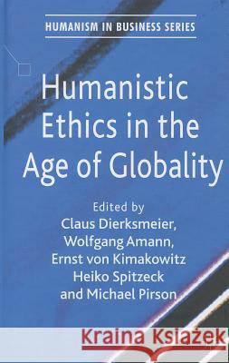 Humanistic Ethics in the Age of Globality Heiko Spitzeck Claus Dierksmeier Wolfgang Amann 9780230273276