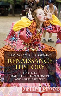 Filming and Performing Renaissance History Mark Thornton Burnett Adrian Streete 9780230273436