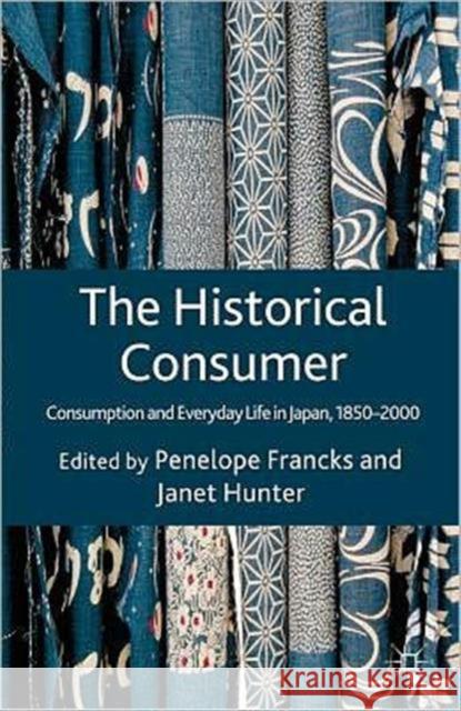 The Historical Consumer: Consumption and Everyday Life in Japan, 1850-2000 Francks, Penelope 9780230273665 