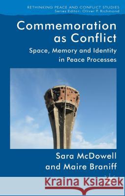 Commemoration as Conflict: Space, Memory and Identity in Peace Processes McDowell, S. 9780230273757 Palgrave MacMillan
