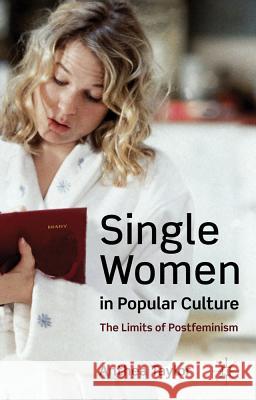 Single Women in Popular Culture: The Limits of Postfeminism Taylor, A. 9780230273825 