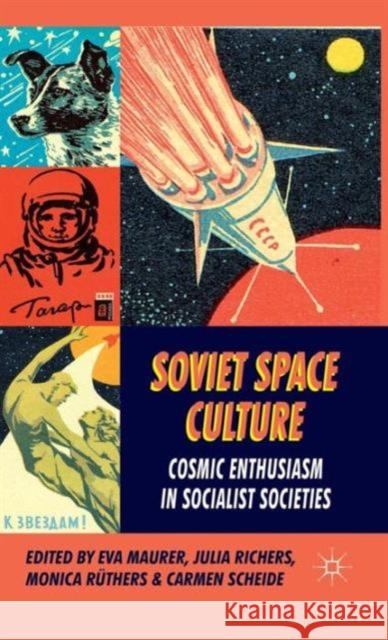 Soviet Space Culture: Cosmic Enthusiasm in Socialist Societies Maurer, E. 9780230274358 Palgrave MacMillan