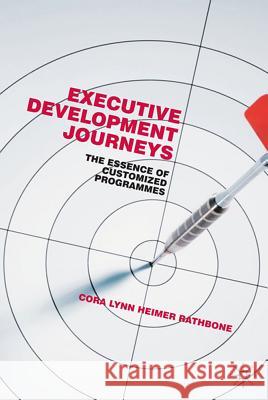 Executive Development Journeys: The Essence of Customized Programs Heimer Rathbone, Cora Lynn 9780230274815