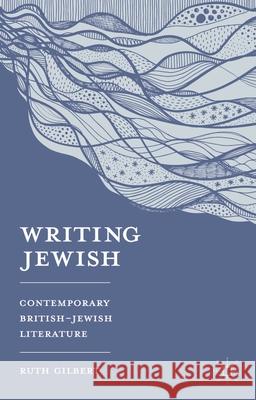 Writing Jewish: Contemporary British-Jewish Literature Gilbert, Ruth 9780230275553