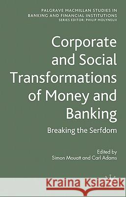 Corporate and Social Transformation of Money and Banking: Breaking the Serfdom Mouatt, S. 9780230275942 PALGRAVE MACMILLAN