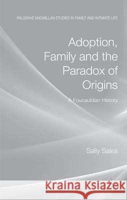 Adoption, Family and the Paradox of Origins: A Foucauldian History Sales, S. 9780230276253 Palgrave Macmillan Studies in Family and Inti
