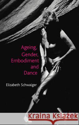 Ageing, Gender, Embodiment and Dance: Finding a Balance Schwaiger, E. 9780230276406