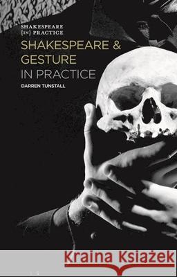 Shakespeare and Gesture in Practice: Shakespeare in Practice Tunstall, Darren 9780230276413