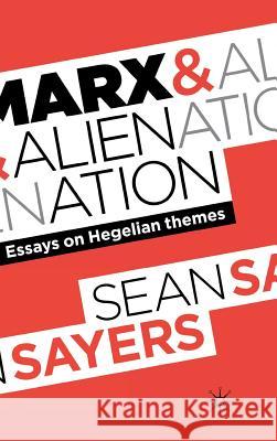 Marx and Alienation: Essays on Hegelian Themes Sayers, Sean 9780230276543