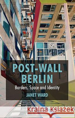 Post-Wall Berlin: Borders, Space and Identity Ward, J. 9780230276574