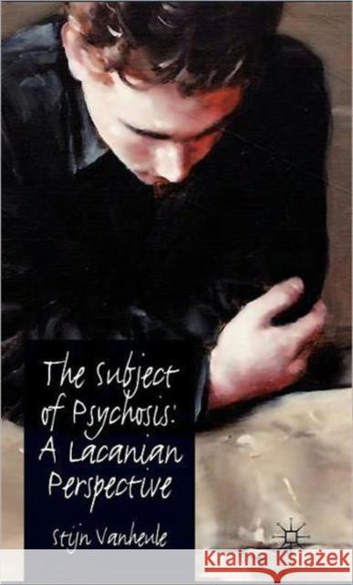 The Subject of Psychosis: A Lacanian Perspective Stijn Vanheule 9780230276642 Palgrave MacMillan
