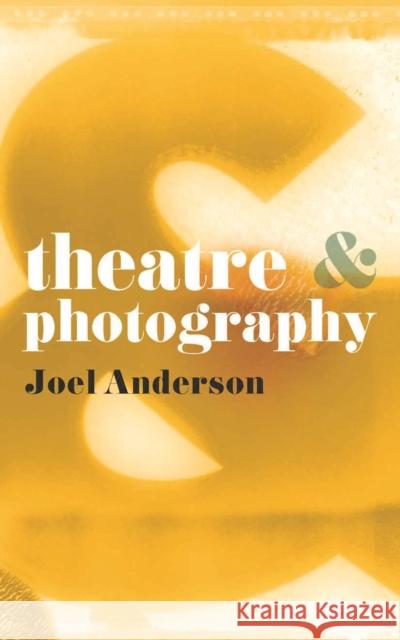 Theatre and Photography J. Anderson Joel Anderson 9780230276710 Palgrave MacMillan