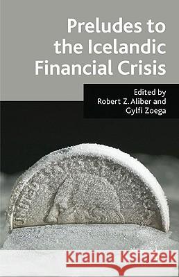 Preludes to the Icelandic Financial Crisis Robert Z. Aliber Gylfi Zoega 9780230276925 Palgrave MacMillan