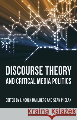Discourse Theory and Critical Media Politics Lincoln Dahlberg Sean Phelan 9780230276994 Palgrave MacMillan