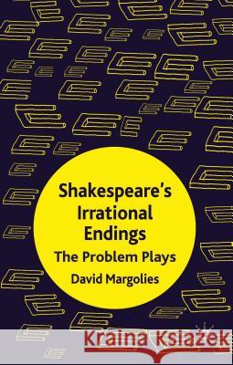 Shakespeare's Irrational Endings: The Problem Plays Margolies, D. 9780230277618 Palgrave MacMillan