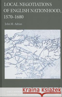 Local Negotiations of English Nationhood, 1570-1680 John Adrian John M 9780230277717 Palgrave MacMillan