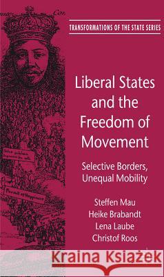 Liberal States and the Freedom of Movement: Selective Borders, Unequal Mobility Mau, Steffen 9780230277847 Palgrave MacMillan