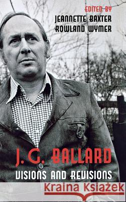 J. G. Ballard: Visions and Revisions Jeannette Baxter Rowland Wymer 9780230278127 Palgrave MacMillan