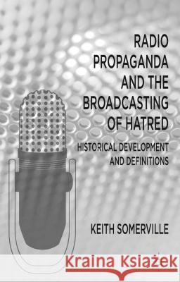 Radio Propaganda and the Broadcasting of Hatred: Historical Development and Definitions Somerville, K. 9780230278295 Palgrave MacMillan