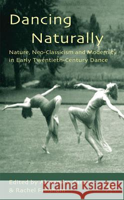 Dancing Naturally: Nature, Neo-Classicism and Modernity in Early Twentieth-Century Dance Carter, A. 9780230278448 0