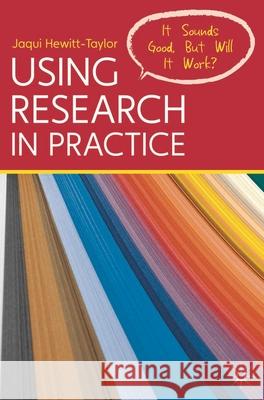 Using Research in Practice: It Sounds Good, But Will It Work? Hewitt-Taylor, Jaqui 9780230278646