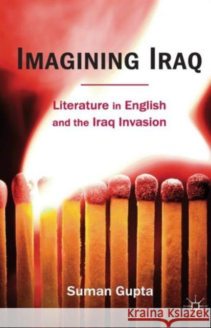 Imagining Iraq: Literature in English and the Iraq Invasion Gupta, Suman 9780230278776 0