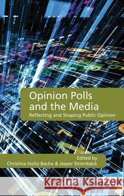 Opinion Polls and the Media: Reflecting and Shaping Public Opinion Holtz-Bacha, C. 9780230278899