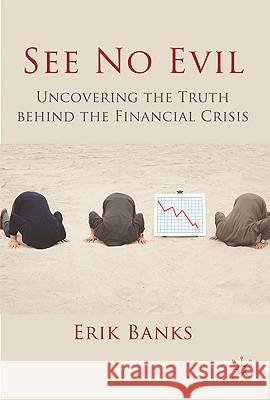 See No Evil: Uncovering the Truth Behind the Financial Crisis Banks, E. 9780230278936 PALGRAVE MACMILLAN