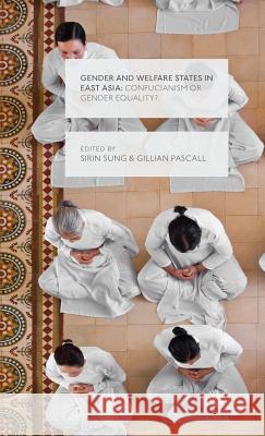 Gender and Welfare States in East Asia: Confucianism or Gender Equality? Sung, Sirin 9780230279087 PALGRAVE MACMILLAN