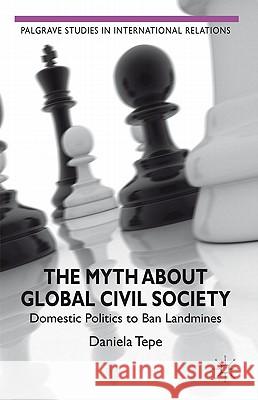 The Myth about Global Civil Society: Domestic Politics to Ban Landmines Tepe, D. 9780230279148 Palgrave Studies in International Relations