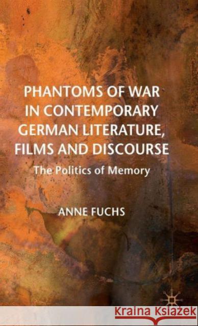 Phantoms of War in Contemporary German Literature, Films and Discourse: The Politics of Memory Fuchs, A. 9780230279650 PALGRAVE MACMILLAN