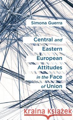 Central and Eastern European Attitudes in the Face of Union Simona Guerra 9780230279865